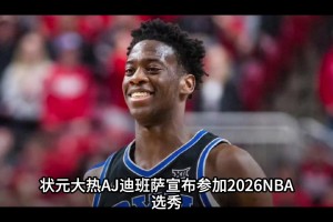 AJ-迪班萨已宣布参加2026年NBA选秀！...